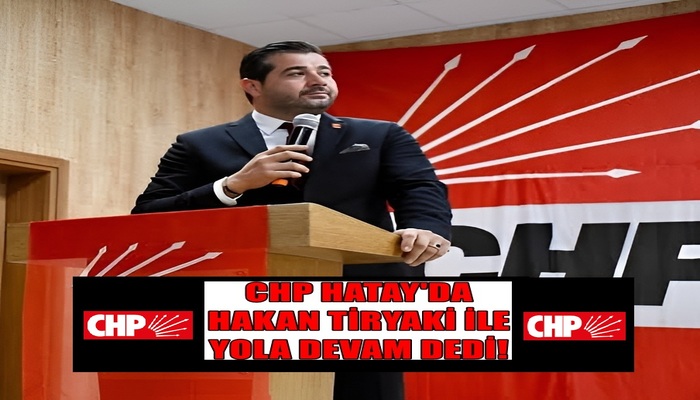 CHP HATAY’DA HAKAN TİRYAKİ İLE YOLA DEVAM DEDİ!