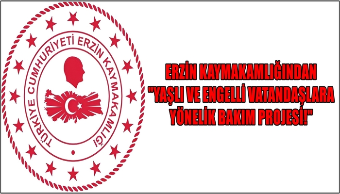 ERZİN KAYMAKAMLIĞINDAN “YAŞLI VE ENGELLİ VATANDAŞLARA YÖNELİK BAKIM PROJESİ!”