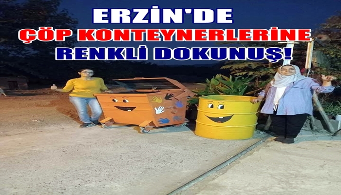 ERZİN’DE ÇÖP KONTEYNERLERİNE RENKLİ DOKUNUŞ!