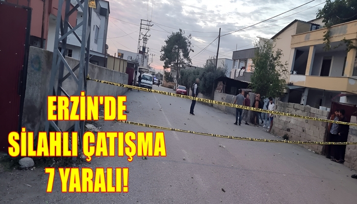 ERZİN’DE SİLAHLI ÇATIŞMA! 2 AĞIR 7 YARALI!