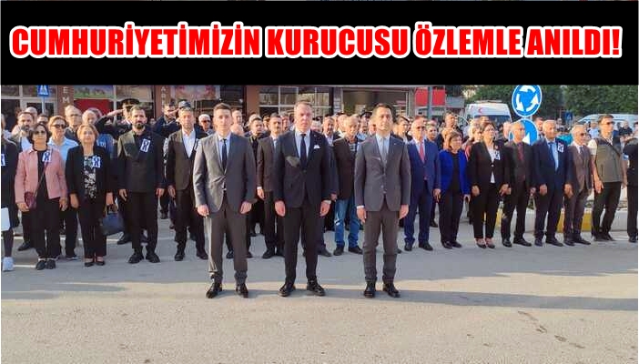 ERZİN’DE CUMHURİYETİMİZİN KURUCUSU ÖZLEMLE ANILDI!