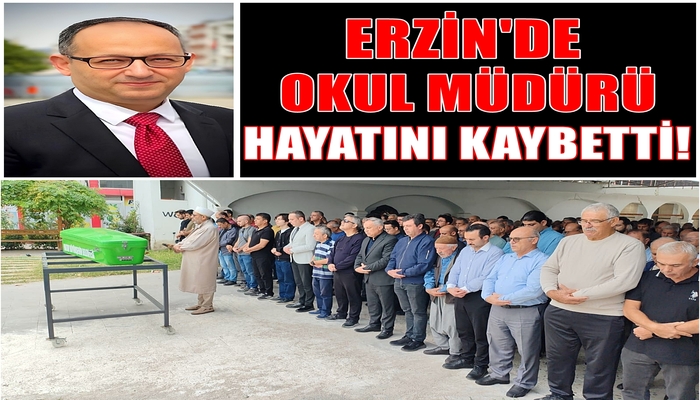 ERZİN EĞİTİM CAMİASININ ACI KAYBI! OKUL MÜDÜRÜ HAYATINI KAYBETTİ!
