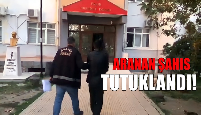 ERZİN’DE MALA ZARAR VERME VE HIRSIZLIK SUÇLARINDAN ARANAN ŞAHIS TUTUKLANDI!