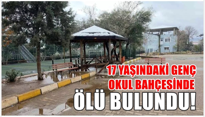 HATAY’DA 17 YAŞINDAKİ GENÇ OKUL BAHÇESİNDE ÖLÜ BULUNDU!