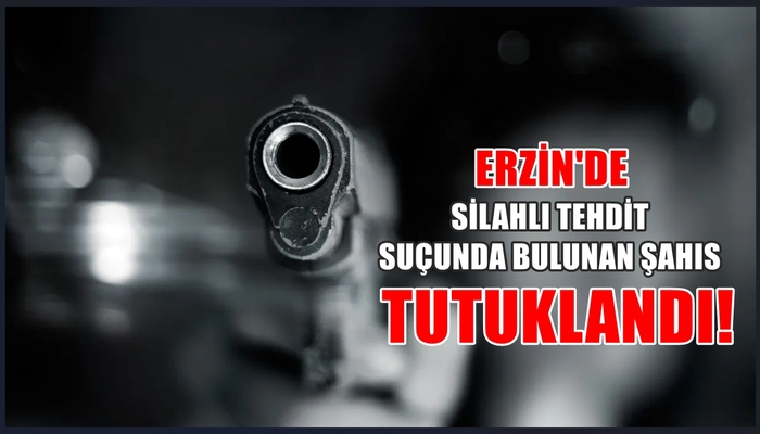 ERZİN’DE SİLAHLI TEHDİT SUÇUNDA BULUNAN ŞAHIS TUTUKLANDI!